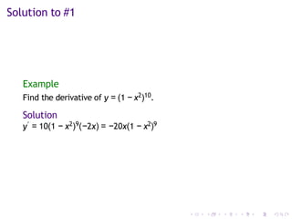 Solution to #1
Example
Find the derivative of y = (1 − x2)10.
Solution
y′ = 10(1 − x2)9(−2x) = −20x(1 − x2)9
 