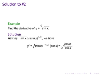 Solution to #2
Example
Find the derivative of y =
√
sin x.
Solution
√ 1/2
Writing sin x as (sinx) , we have
′ 1 −1/2 cos x
y = 2 (sin x) (cosx) =
2
√
sin x
 
