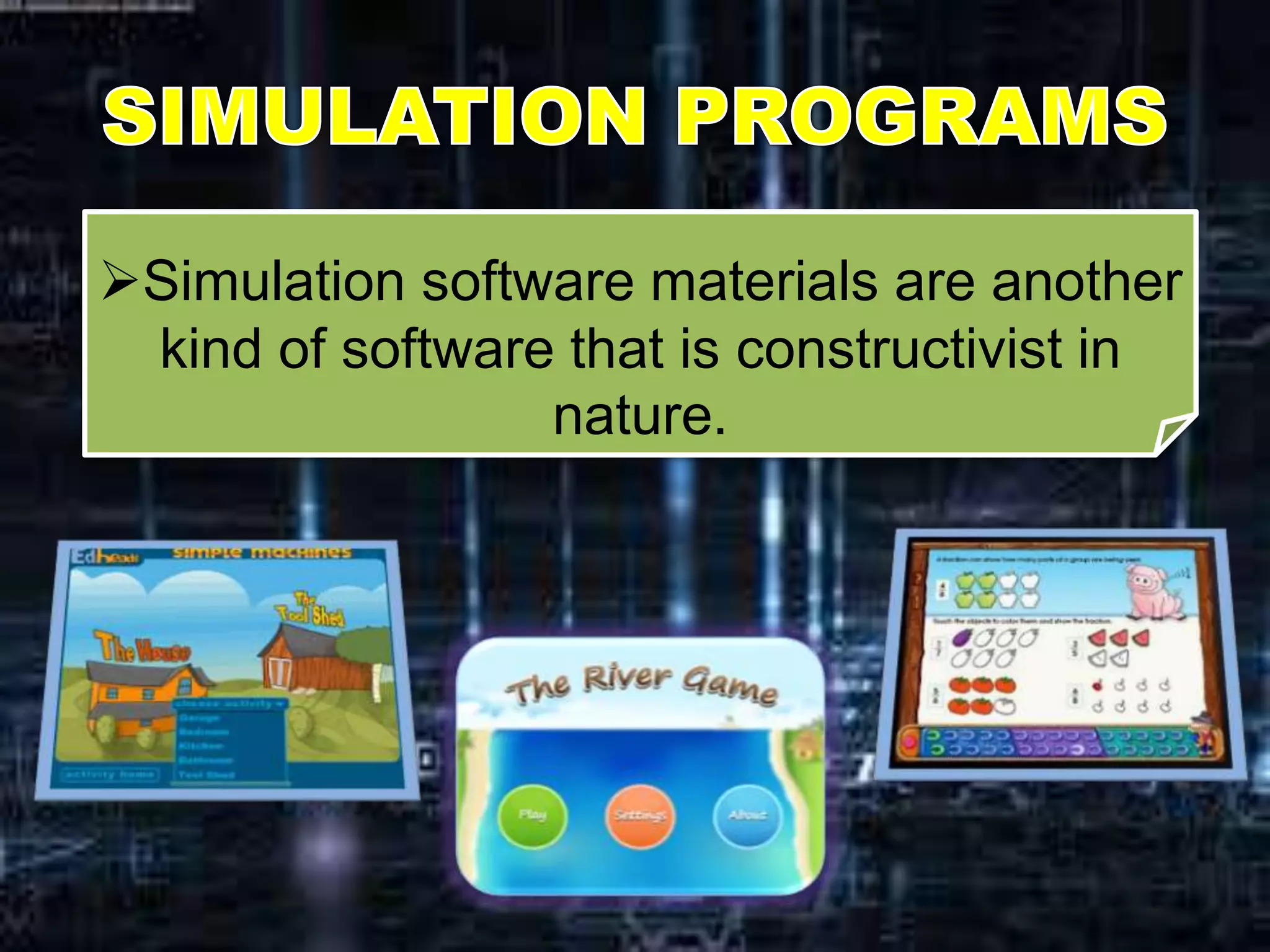 Simulation software materials are another
kind of software that is constructivist in
nature.
 