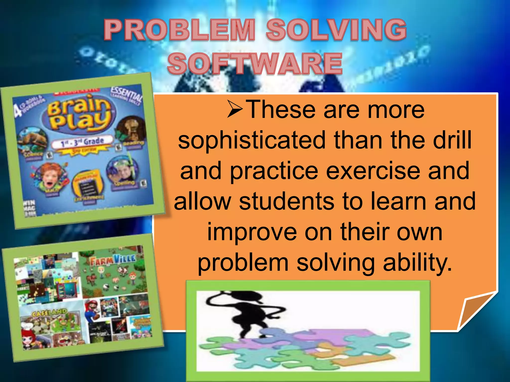 These are more
sophisticated than the drill
and practice exercise and
allow students to learn and
improve on their own
problem solving ability.
 