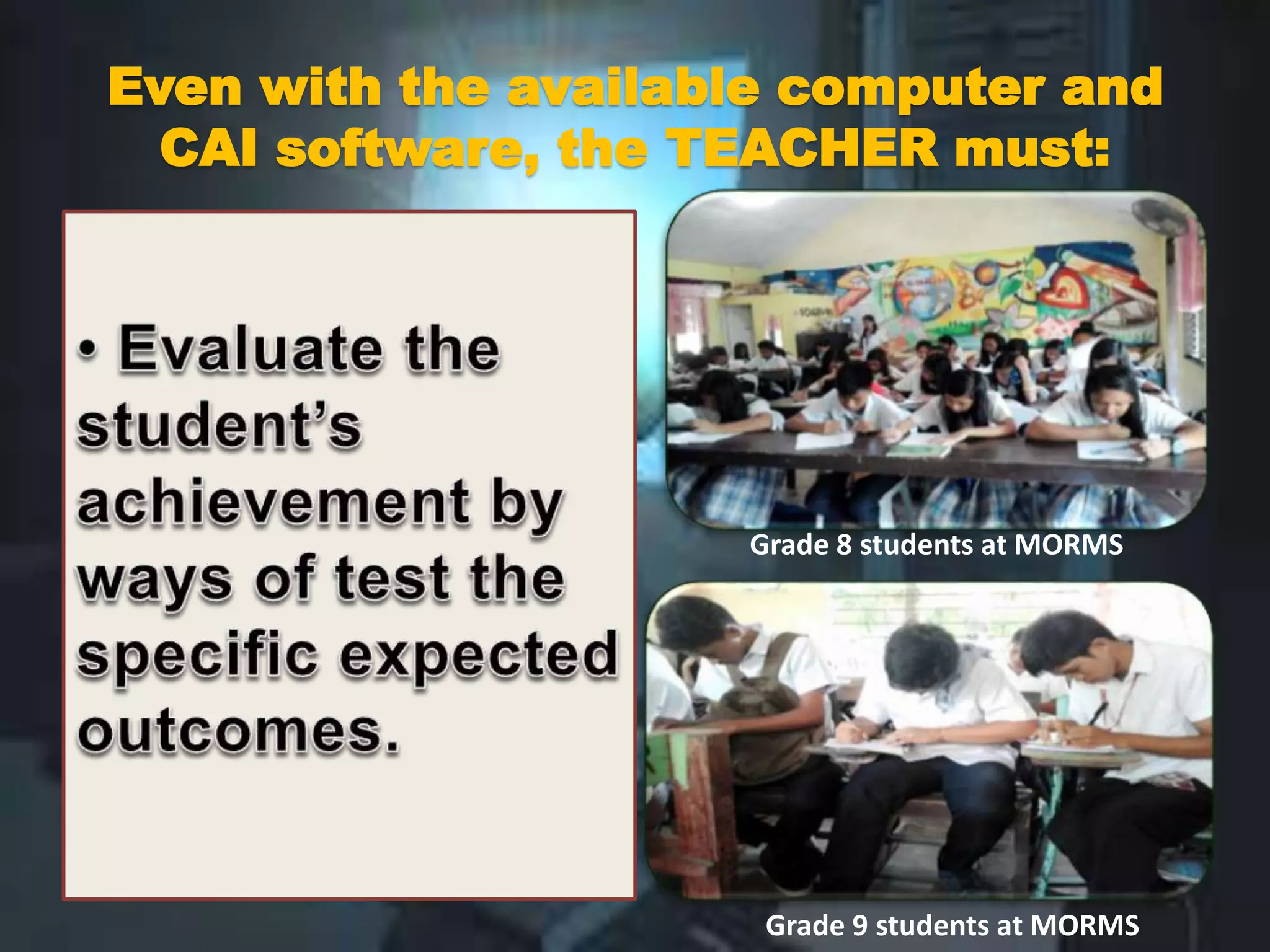 Even with the available computer and
CAI software, the TEACHER must:
Grade 8 students at MORMS
Grade 9 students at MORMS
 