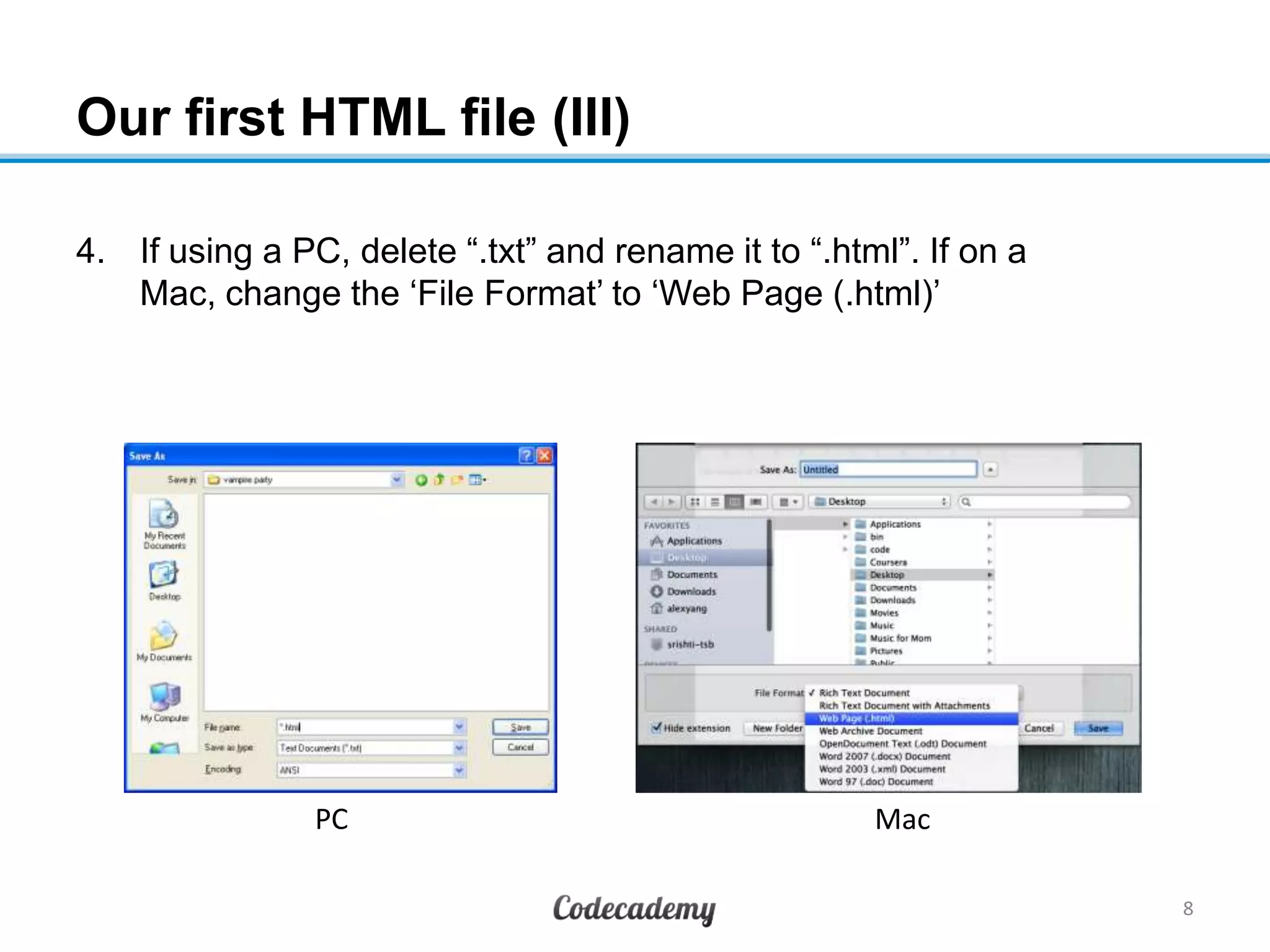 Our first HTML file (III)
4. If using a PC, delete “.txt” and rename it to “.html”. If on a
Mac, change the „File Format‟ to „Web Page (.html)‟
8
MacPC
 
