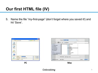 Our first HTML file (IV)
5. Name the file “my-first-page” (don‟t forget where you saved it!) and
hit „Save‟.
9
MacPC
 