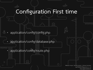 Conﬁguration First time
• application/conﬁg/conﬁg.php
• application/conﬁg/database.php
• application/conﬁg/route.php
Weerayut Hongsa : Network Engineer / Software Developer
Major Kantana Broadcasting Co., Ltd
https://kusumotolab.com
 