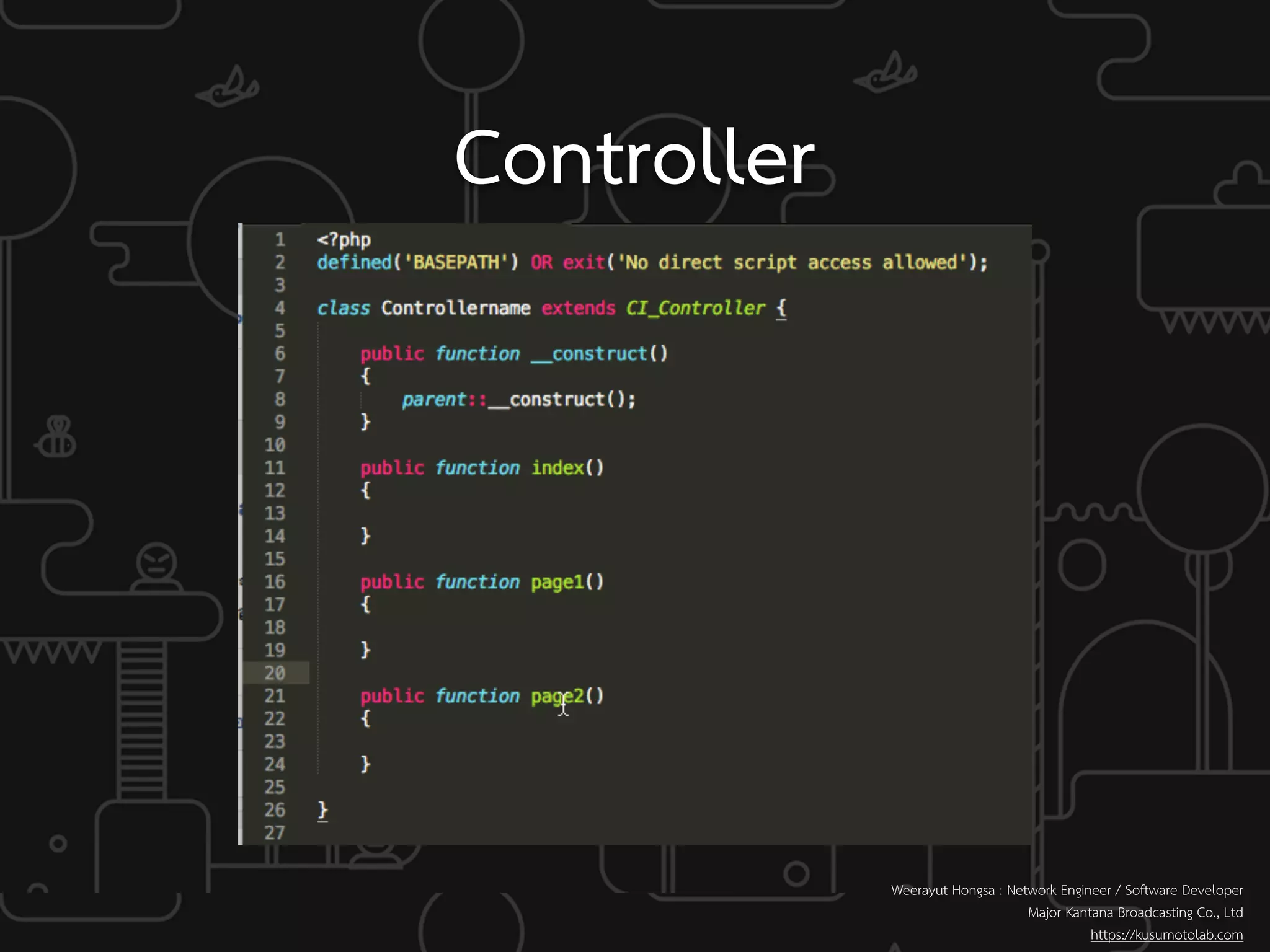 Controller
Weerayut Hongsa : Network Engineer / Software Developer
Major Kantana Broadcasting Co., Ltd
https://kusumotolab.com
 