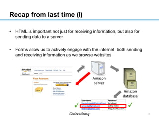 Recap from last time (I)
3
• HTML is important not just for receiving information, but also for
sending data to a server
•...