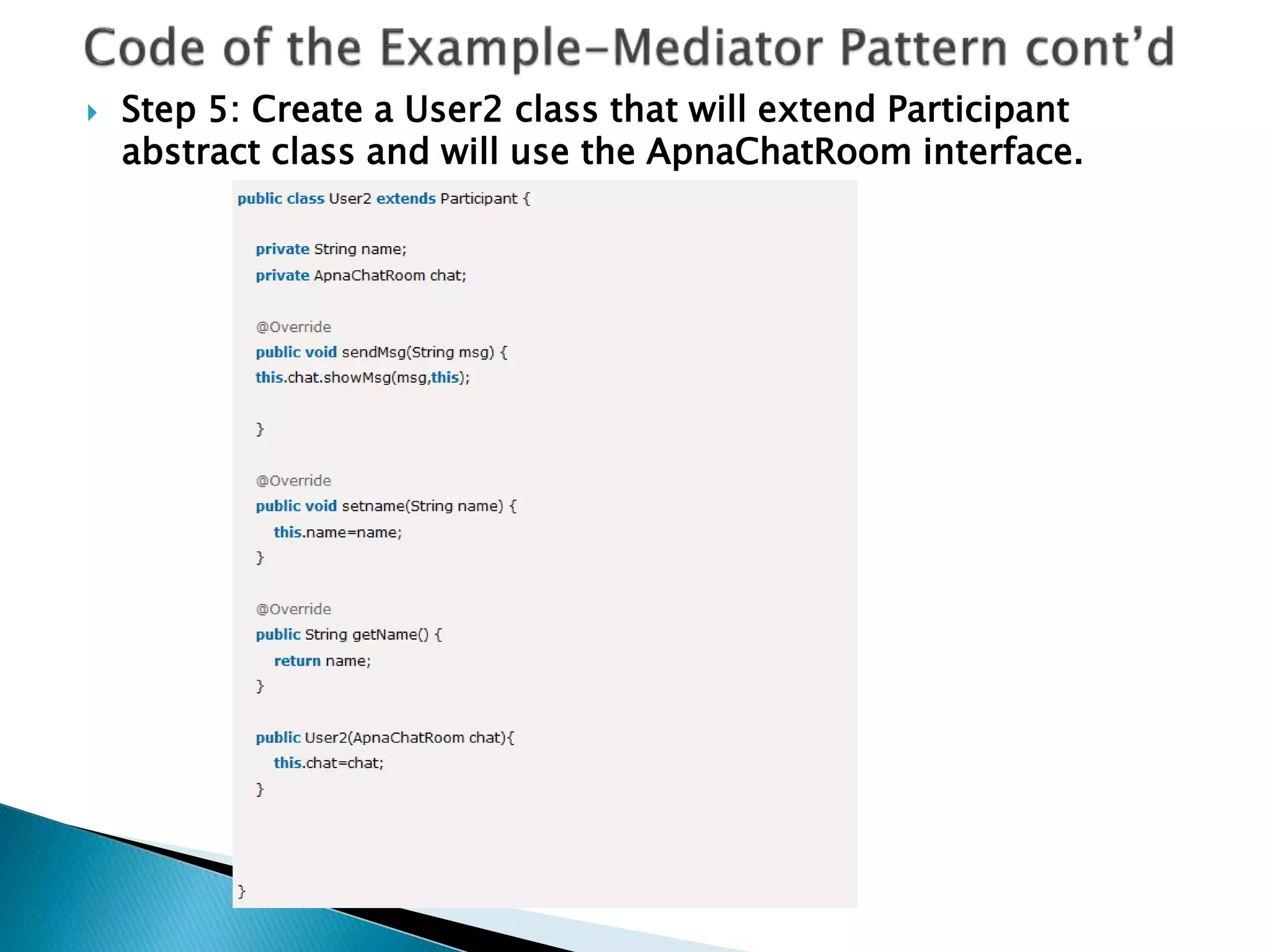  Step 5: Create a User2 class that will extend Participant
abstract class and will use the ApnaChatRoom interface.
 