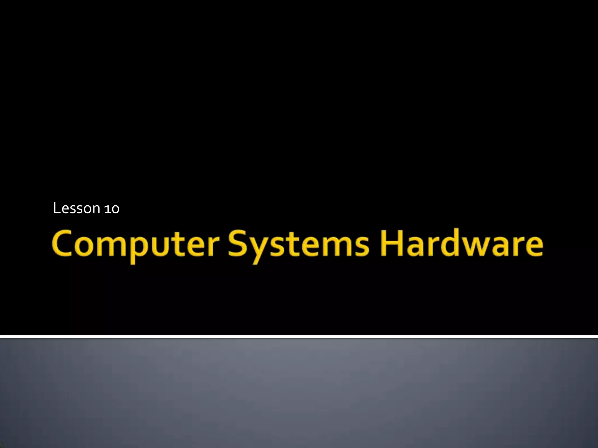 Computer Systems HardwareLesson 10