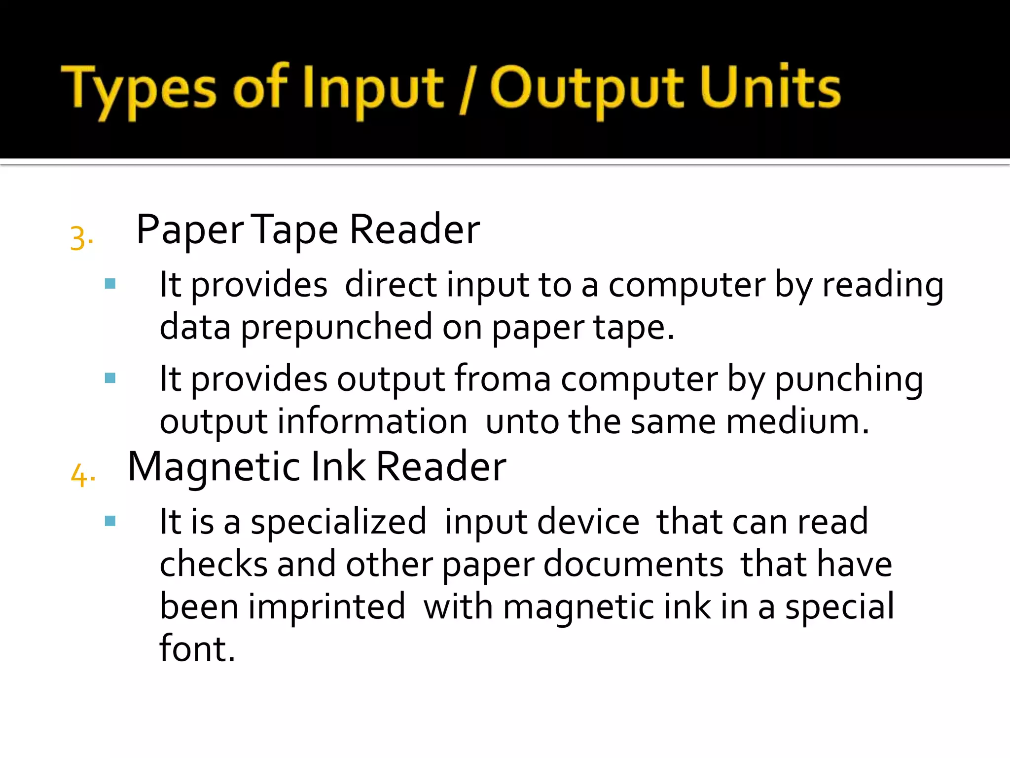 Types of Input / Output Units Paper Tape ReaderIt provides  direct input to a computer by reading data prepunched on paper tape.