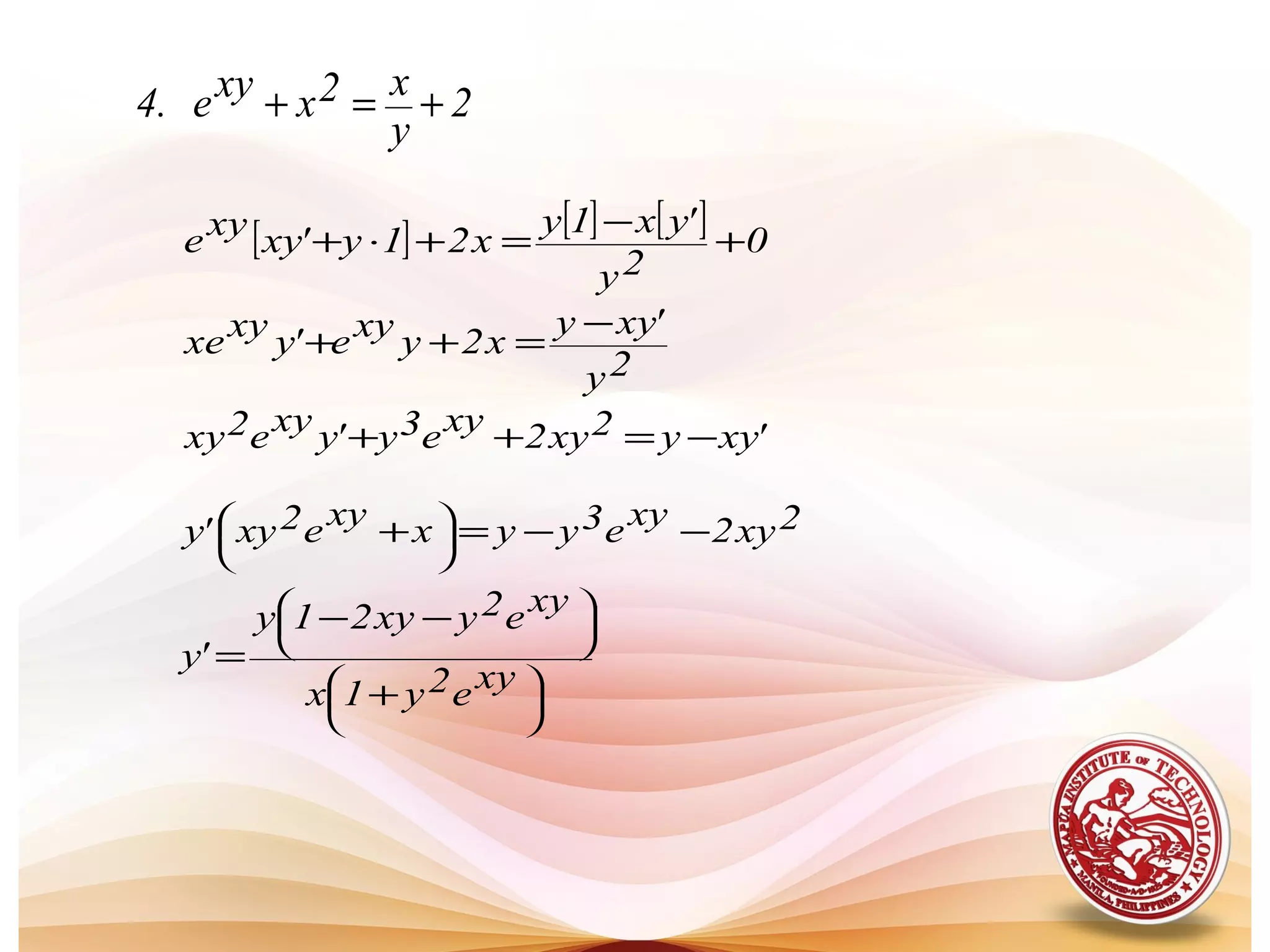 2
y
x2xxye.4 +=+
[ ] [ ] [ ] 0
2y
'yx1y
x21y'xyxye +
−
=+⋅+
2y
'xyy
x2yxye'yxyxe
−
=++
'xyy2xy2xye3y'yxye2xy −=++
2xy2xye3yyxxye2xy'y −−=+ 

















+
−−
=
xye2y1x
xye2yxy21y
'y
 