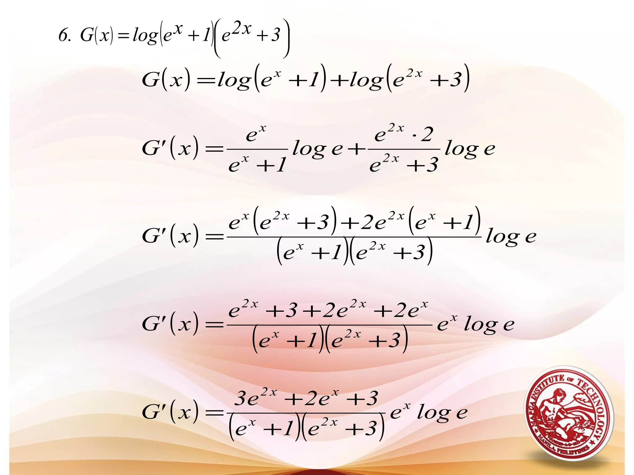 ( ) ( ) 




 ++= 3x2e1xelogxG.6
( ) ( ) ( )3elog1elogxG x2x
+++=
( ) elog
3e
2e
elog
1e
e
x'G x2
x2
x
x
+
⋅
+
+
=
( ) ( ) ( )
( )( ) elog
3e1e
1ee23ee
x'G x2x
xx2x2x
++
+++
=
( )
( )( ) eloge
3e1e
e2e23e
x'G x
x2x
xx2x2
++
+++
=
( )
( )( ) eloge
3e1e
3e2e3
x'G x
x2x
xx2
++
++
=
 