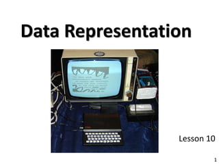 Data Representation
Lesson 10
1
 