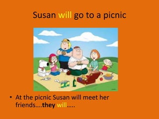 Susan will go to a picnic




• At the picnic Susan will meet her
  friends….they will…..
 
