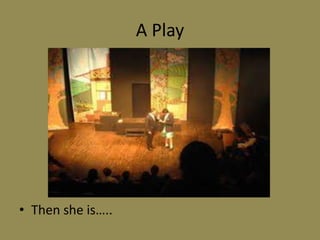 A Play




• Then she is…..
 
