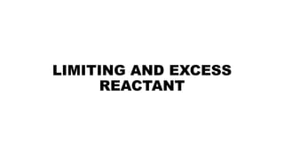 LIMITING AND EXCESS
REACTANT
 
