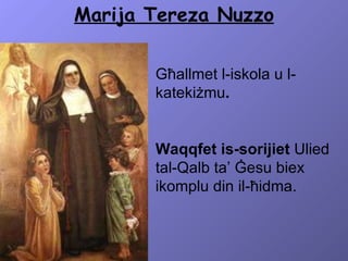 Marija Tereza Nuzzo Għallmet l-iskola u l-katekiżmu . Waqqfet is-sorijiet  Ulied tal-Qalb ta’ Ġesu biex ikomplu din il-ħidma. 