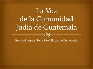 Sobrevivientes de la Shoá llegan a Guatemala
 