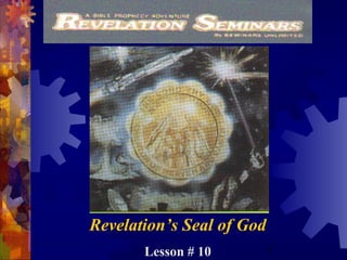 1
Revelation’s Seal of God
Lesson # 10
 