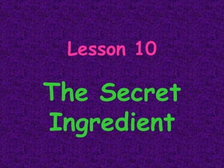 Lesson 10 The Secret Ingredient 