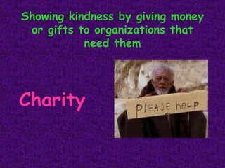 Showing kindness by giving money or gifts to organizations that need them Charity 