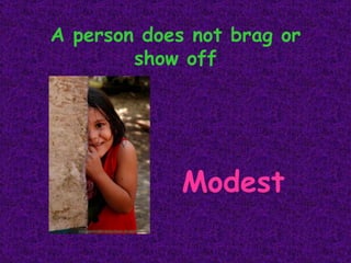 A person does not brag or show off Modest 