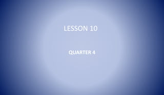 LESSON 10
QUARTER 4
 