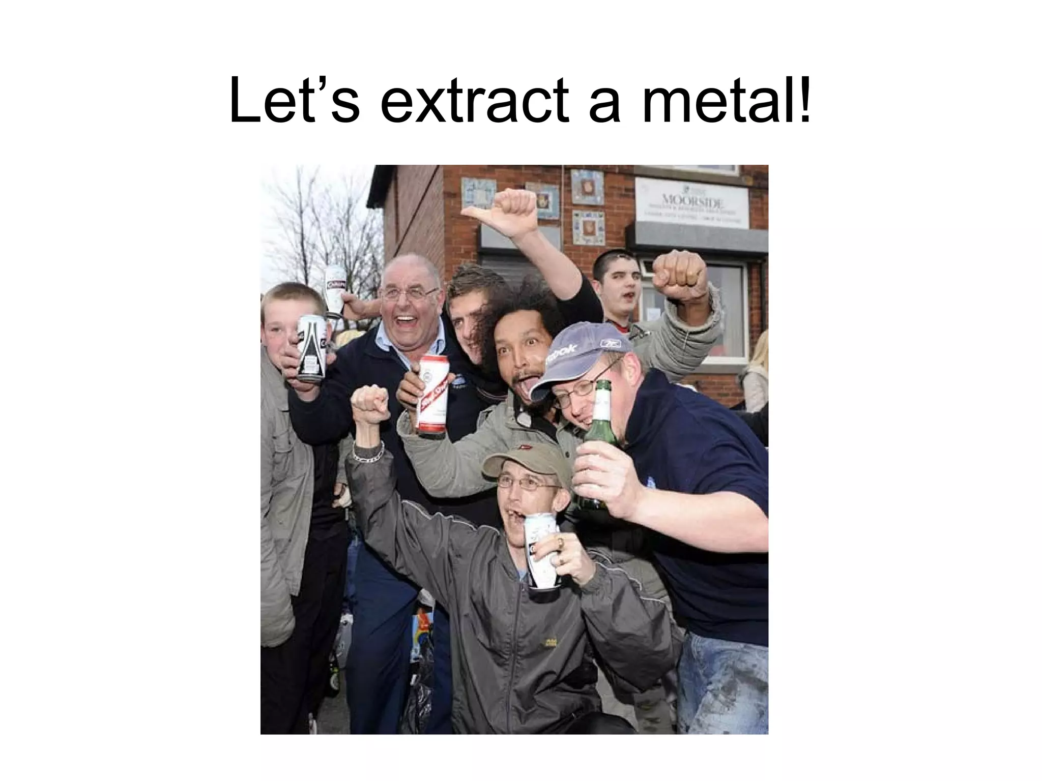 Let’s extract a metal!
 