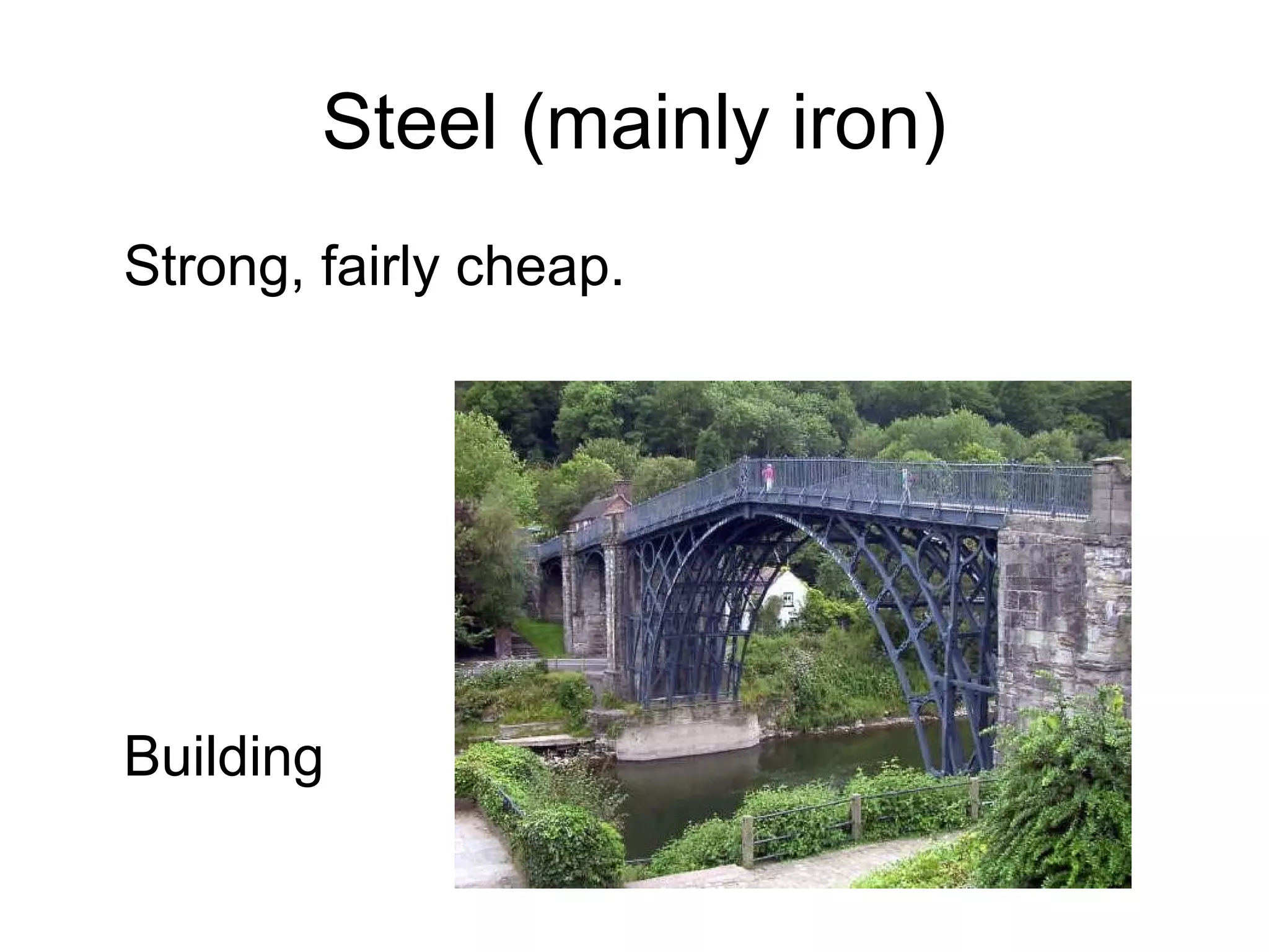 Steel (mainly iron)
Strong, fairly cheap.
Building
 