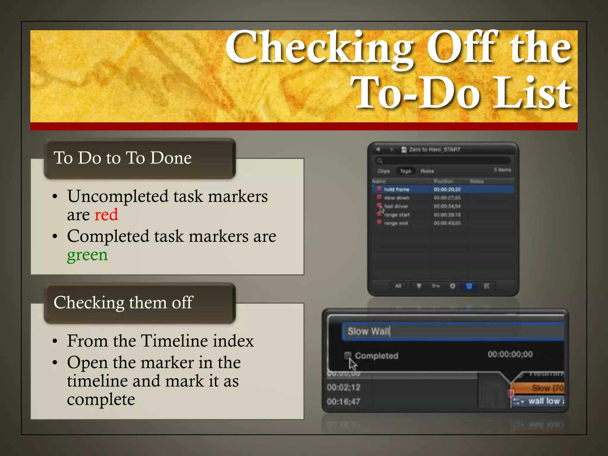 Checking Off the
To-Do List
• Uncompleted task markers
are red
• Completed task markers are
green
To Do to To Done
• From the Timeline index
• Open the marker in the
timeline and mark it as
complete
Checking them off
 