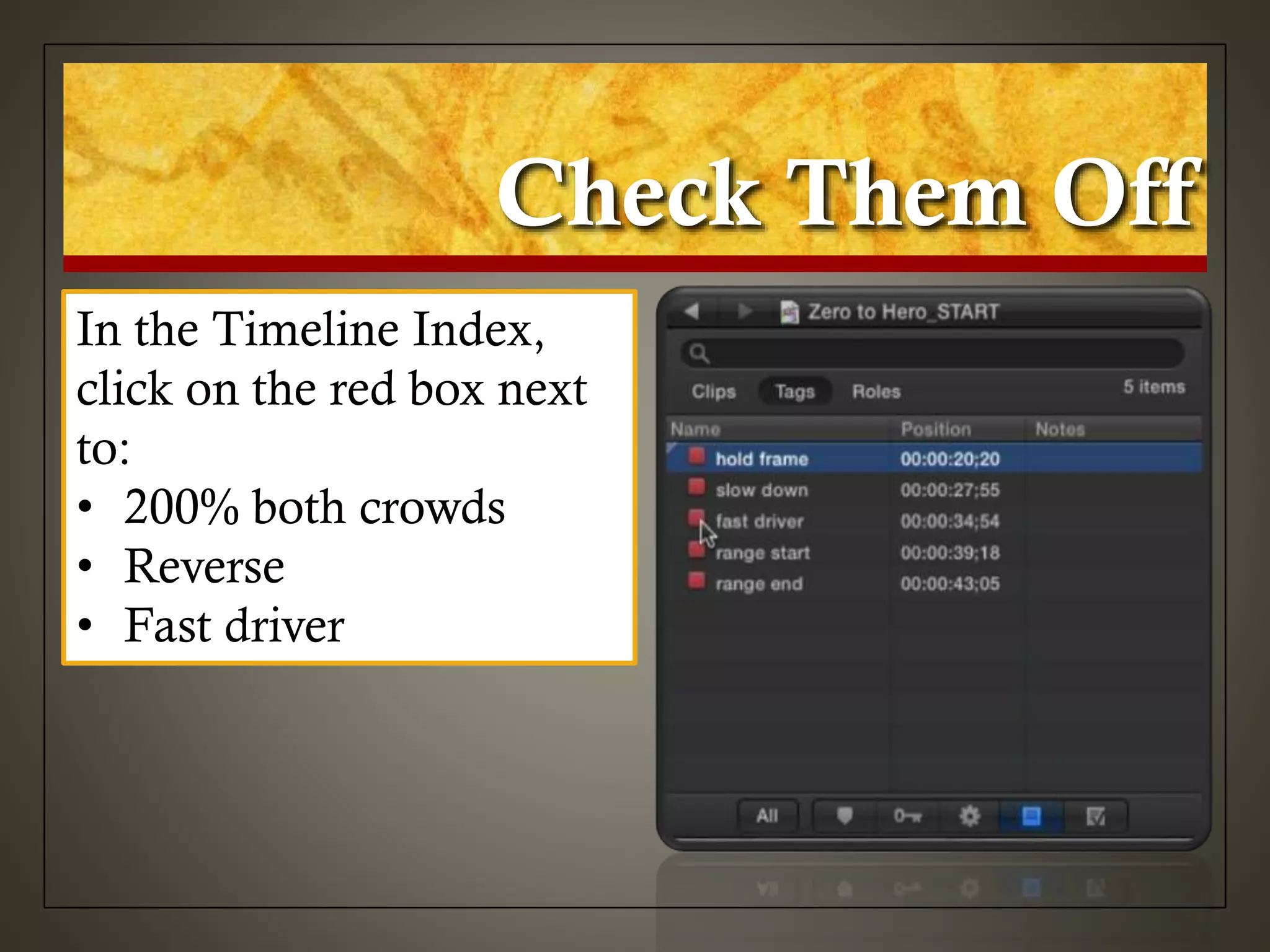 Check Them Off
In the Timeline Index,
click on the red box next
to:
• 200% both crowds
• Reverse
• Fast driver
 
