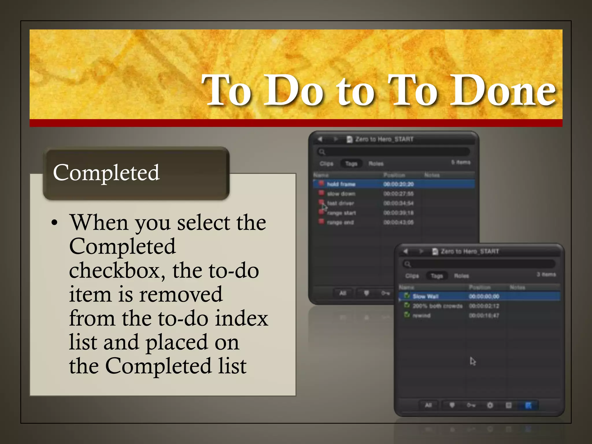 To Do to To Done
• When you select the
Completed
checkbox, the to-do
item is removed
from the to-do index
list and placed on
the Completed list
Completed
 
