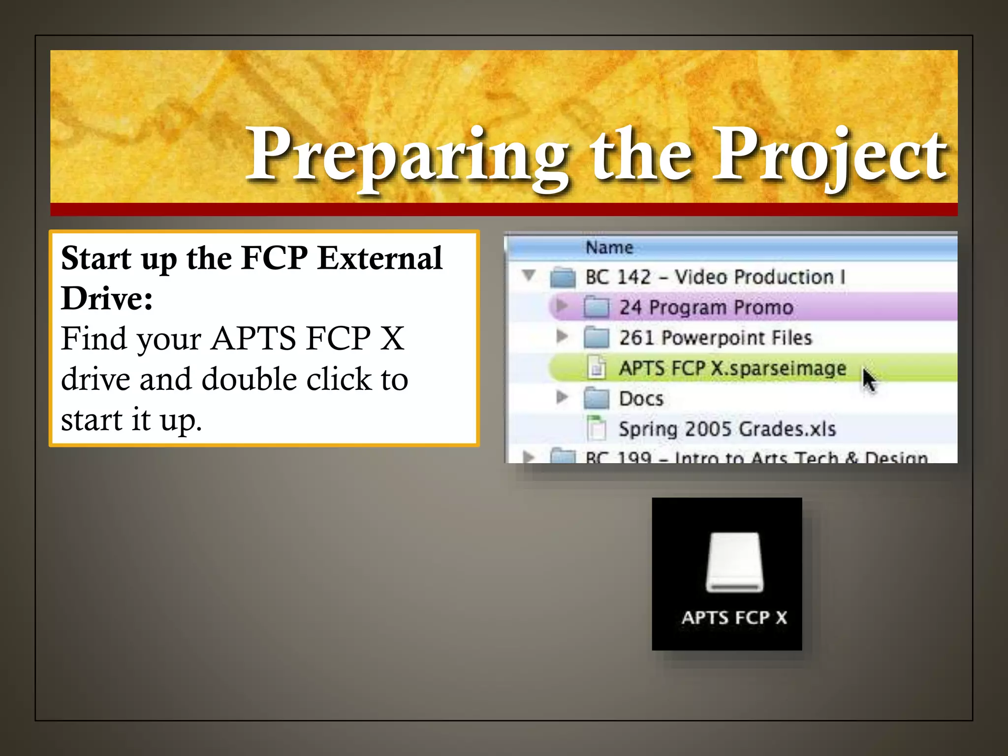Preparing the Project
Start up the FCP External
Drive:
Find your APTS FCP X
drive and double click to
start it up.
 