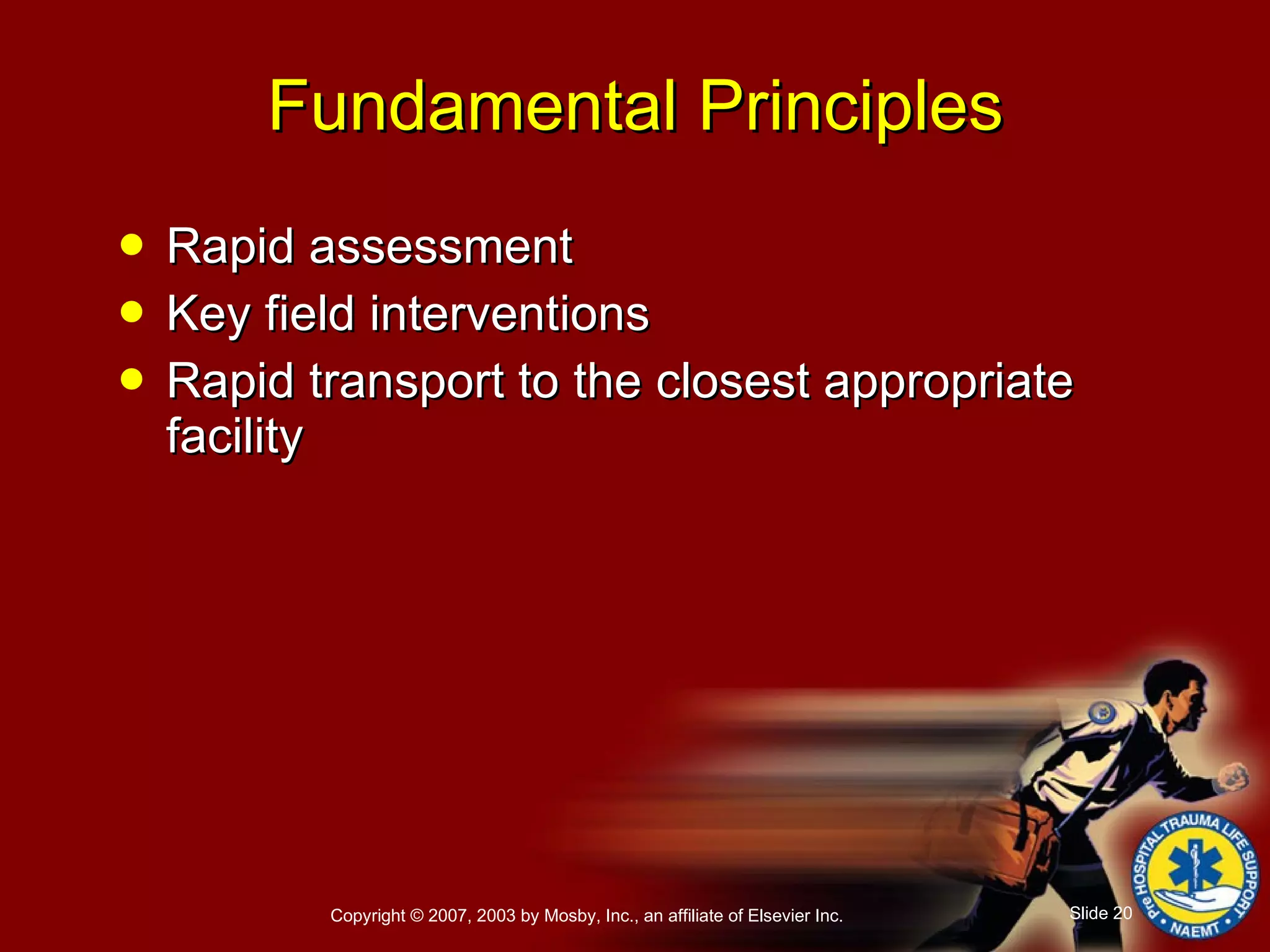 Fundamental Principles Rapid assessment Key field interventions Rapid transport to the closest appropriate facility 