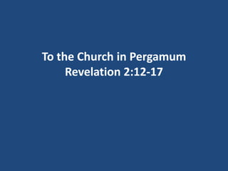 To the Church in Pergamum
     Revelation 2:12-17
 