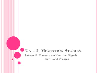 UNIT 2- MIGRATION STORIES
Lesson 11: Compare and Contrast Signals
              Words and Phrases
 