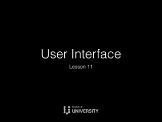 User Interface
Lesson 11
 