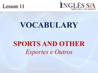 VOCABULARY
SPORTS AND OTHER
Esportes e Outros
Lesson 11
 