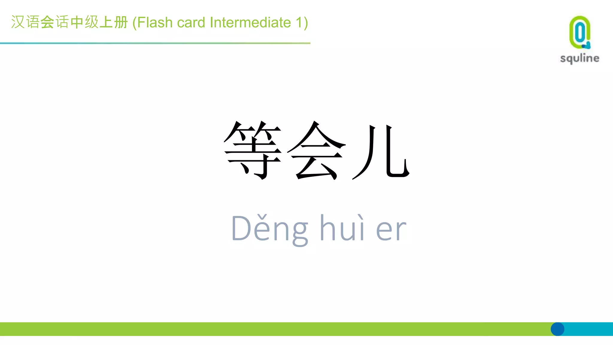 汉语会话中级上册 (Flash card Intermediate 1)
等会儿
Děng huì er
 
