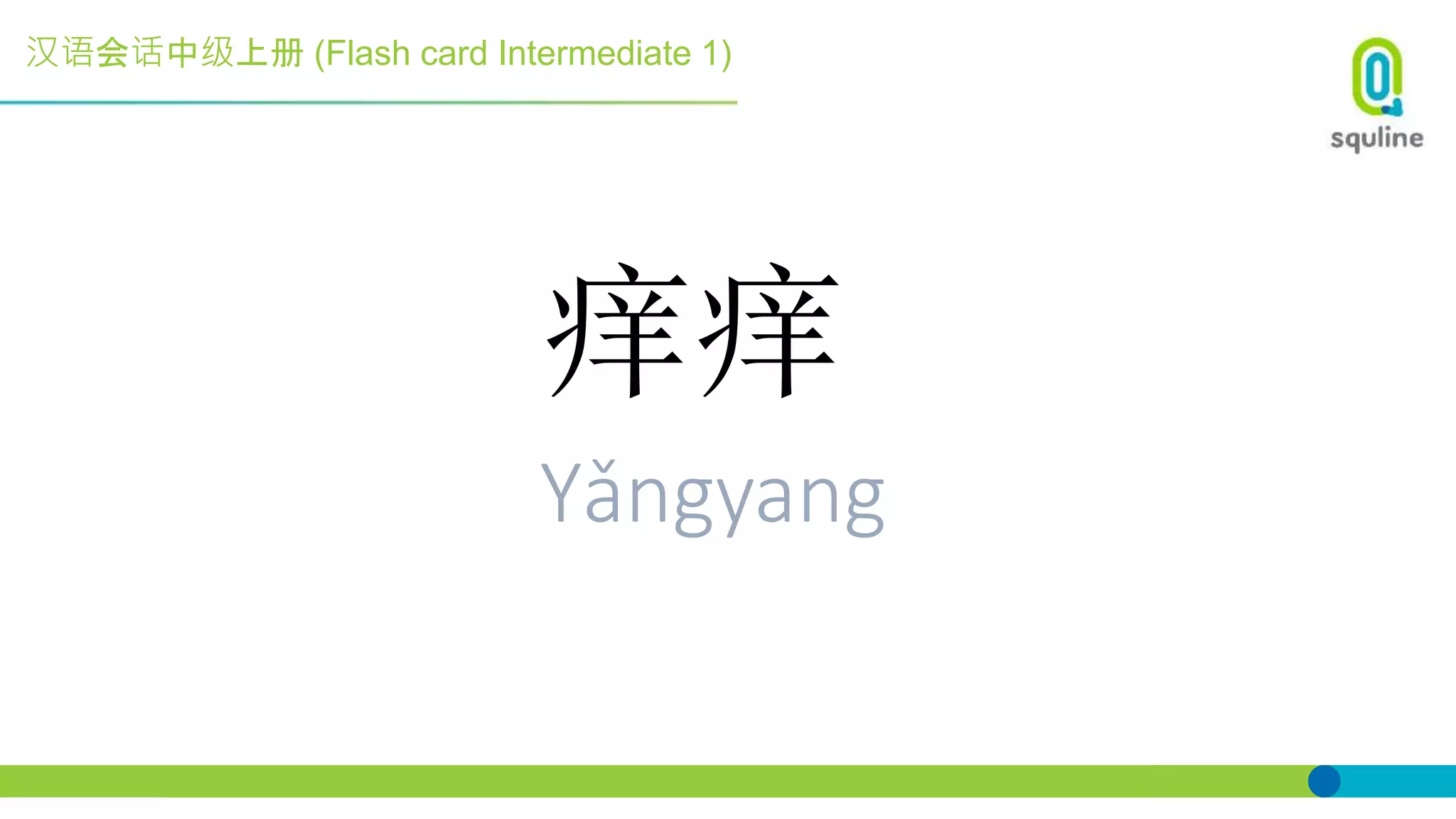 汉语会话中级上册 (Flash card Intermediate 1)
痒痒
Yǎngyang
 
