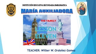 THE FAMILY
TEACHER: Wilber W. Ordoñez Gomez
 