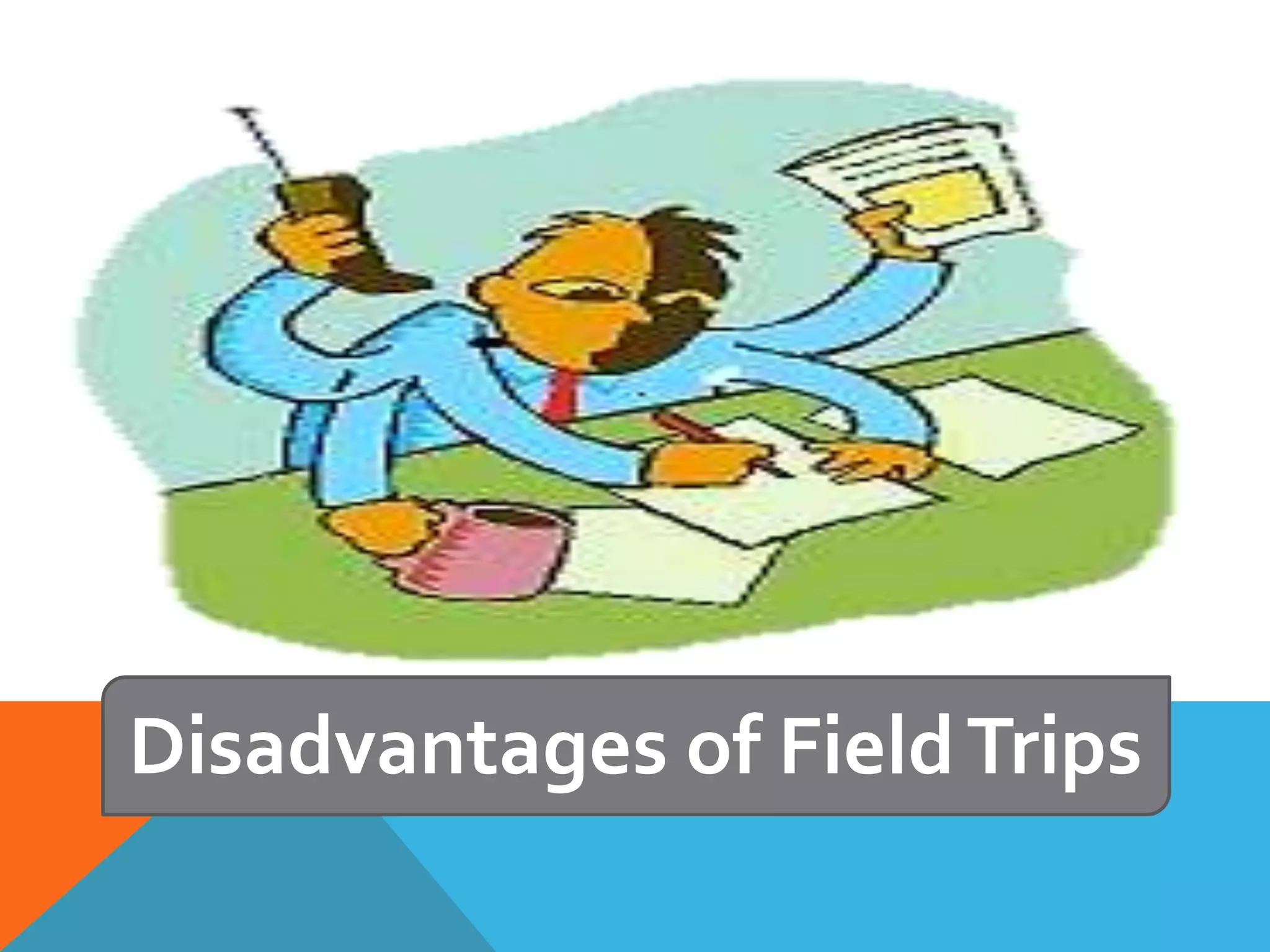 Disadvantages of FieldTrips
 