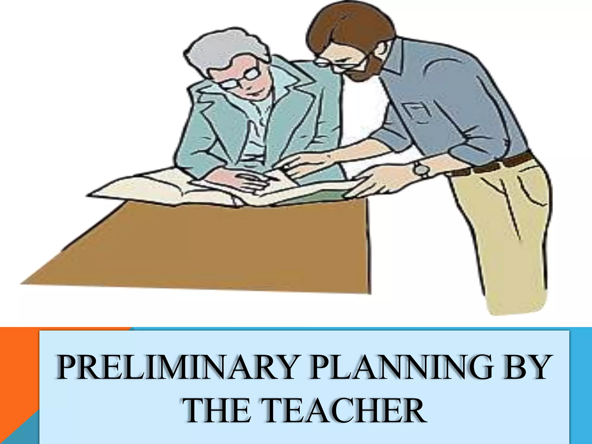 PRELIMINARY PLANNING BY
THE TEACHER
 