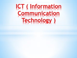 ICT ( Information
Communication
Technology )
 