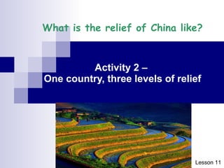 What is the relief of China like? Activity 2 –  One country, three levels of relief Lesson 1 1 