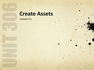 Create Assets
Lesson 11
 