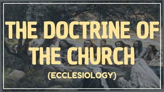 THE DOCTRINE OF
THE CHURCH
(ECCLESIOLOGY)
 