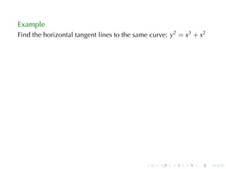 Example
Find	the	horizontal	tangent	lines	to	the	same	curve: y2 = x3 + x2




                                            .    .   .    .   .     .
 