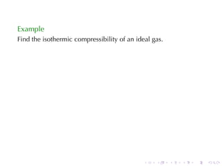 Example
Find	the	isothermic	compressibility	of	an	ideal	gas.




                                             .   .     .   .   .   .
 