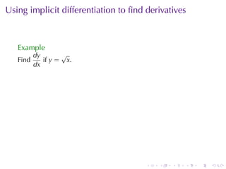 Using	implicit	differentiation	to	ﬁnd	derivatives



   Example
          dy       √
   Find      if y = x.
          dx




                                      .   .   .   .   .   .
 