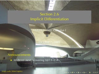 Section	2.6
                                  Implicit	Differentiation

                                   V63.0121.034, Calculus	I



                                       October	7, 2009



        Announcements
                 Midterm	next	, covering	§§1.1–2.4.

        .
.
Image	credit: Telstar	Logistics
                                                         .    .   .   .   .   .
 